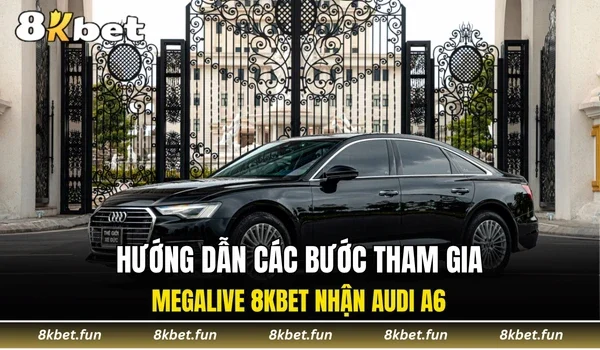 Hướng dẫn các bước tham gia megalive 8KBET nhận Audi A6