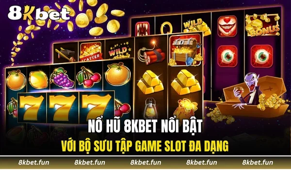 Nổ hũ 8KBET nổi bật bộ sưu tập game slot đa dạng