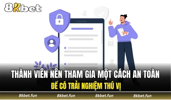 Thành viên nên tham gia một cách an toàn để có trải nghiệm thú vị