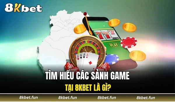Tìm hiểu các sảnh game tại 8KBET là gì?