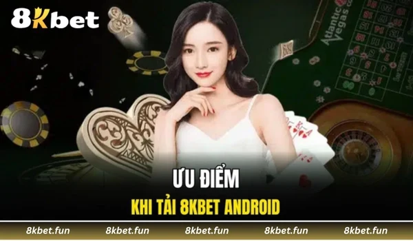 Ưu điểm khi tải 8KBET Android