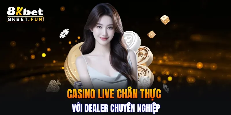 Casino live chân thực với dealer chuyên nghiệp