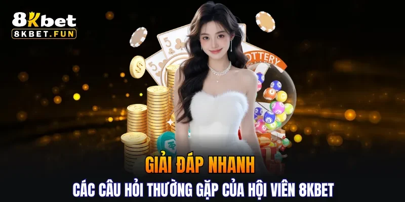 Giải đáp nhanh các câu hỏi thường gặp của hội viên 8KBET