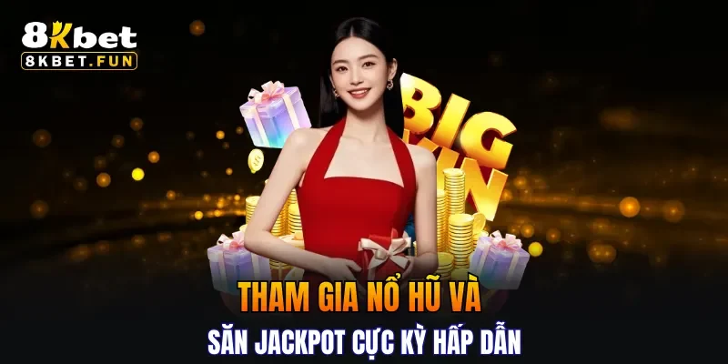 Tham gia nổ hũ và săn jackpot cực kỳ hấp dẫn